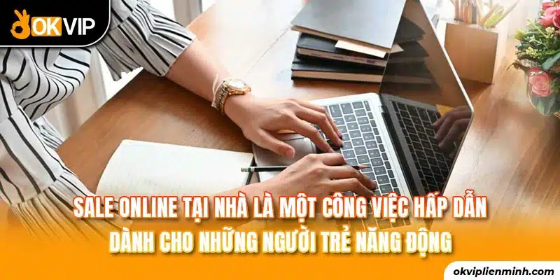 Sale online tại nhà là một công việc hấp dẫn dành cho những người trẻ năng động