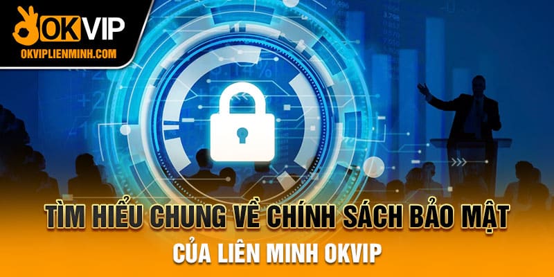 Tìm hiểu chung về chính sách bảo mật của tập đoàn